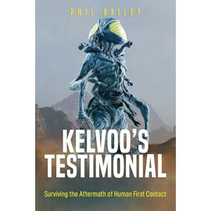 Bailey, Phil Kelvoo's Testimonial: A Kloormar's Autobiography Surviving the aftermath of human first contact: 1 (Kelvoo's Chronicles) Bailey, Phil Kelvoo's Testimonial: A Kloormar's Autobiography Surviving the aftermath of human first contact: 1 (Kelvoo's Chronicles)