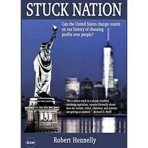 Hennelly, Robert Stuck Nation: Can the United States Change Course on Our History of Choosing Profits Over People? Hennelly, Robert Stuck Nation: Can the United States Change Course on Our History of Choosing Profits Over People?
