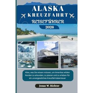 Richter, Jonas W. ALASKA KREUZFAHRT REISEFÜHRER: Alles, was Sie wissen müssen, um Amerikas wilden Norden zu erkunden, zu planen und zu erleben für ein unvergessliches Kreuzfahrtabenteuer (Jonas der Entdecker (GR)) Richter, Jonas W. ALASKA KREUZFAHRT REISEFÜHRER: Alles, was Sie wissen müssen, um Amerikas wilden Norden zu erkunden, zu planen und zu erleben für ein unvergessliches Kreuzfahrtabenteuer (Jonas der Entdecker (GR))