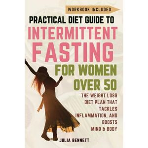 Bennett, Julia Practical Diet Guide To Intermittent Fasting for Women Over 50: Fast Track Success: The Weight Loss Diet Plan That Tackles Inflammation & Boosts Mind and Body for a Healthier, Longer Life Bennett, Julia Practical Diet Guide To Intermittent Fasting for Women Over 50: Fast Track Success: The Weight Loss Diet Plan That Tackles Inflammation & Boosts Mind and Body for a Healthier, Longer Life