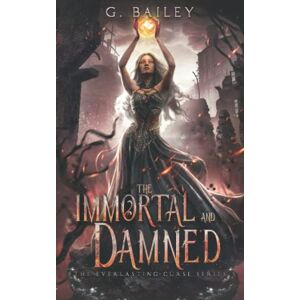 Bailey, G. The Immortal And Damned: 3 (The Everlasting Curse Series) Bailey, G. The Immortal And Damned: 3 (The Everlasting Curse Series)