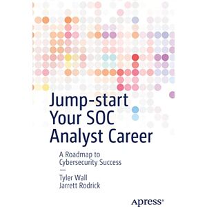 Wall, Tyler Jump-start Your SOC Analyst Career: A Roadmap to Cybersecurity Success Wall, Tyler Jump-start Your SOC Analyst Career: A Roadmap to Cybersecurity Success