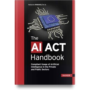 Windholz, Natascha The AI ACT Handbook: Compliant Usage of Artificial Intelligence in the Private and Public Sectors Windholz, Natascha The AI ACT Handbook: Compliant Usage of Artificial Intelligence in the Private and Public Sectors