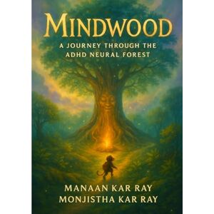Kar Ray, Dr Manaan Mindwood: A Journey Through the ADHD Neural Forest (Vol 1) Kar Ray, Dr Manaan Mindwood: A Journey Through the ADHD Neural Forest (Vol 1)