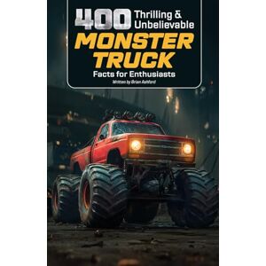 Ashford, Brian 400 Thrilling & Unbelievable Monster Truck Facts for Enthusiasts: Discover Iconic Monster Trucks, Legendary Drivers, Record-Breaking Stunts, Crushing ... Gift for Monster Jam Fans & Action Lovers) Ashford, Brian 400 Thrilling & Unbelievable Monster Truck Facts for Enthusiasts: Discover Iconic Monster Trucks, Legendary Drivers, Record-Breaking Stunts, Crushing ... Gift for Monster Jam Fans & Action Lovers)