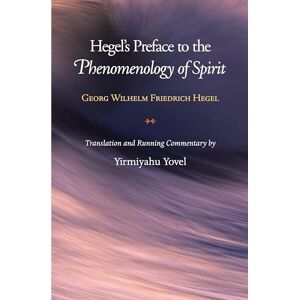 Hegel, Georg Wilhelm F Hegel`s Preface to the Phenomenology of Spirit Hegel, Georg Wilhelm F Hegel`s Preface to the Phenomenology of Spirit