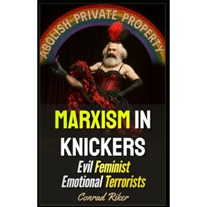 Riker, Conrad Marxism In Knickers: Evil Feminist Emotional Terrorists (Redpilled Progressive (satire)) Riker, Conrad Marxism In Knickers: Evil Feminist Emotional Terrorists (Redpilled Progressive (satire))