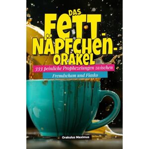 Maximus, Orakulus Das Fettnäpfchen-Orakel: 333 peinliche Prophezeiungen zwischen Fremdscham und Fiasko Maximus, Orakulus Das Fettnäpfchen-Orakel: 333 peinliche Prophezeiungen zwischen Fremdscham und Fiasko