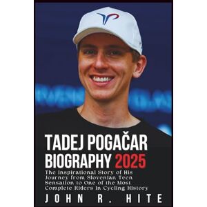 R. Hite, John TADEJ POGAČAR BIOGRAPHY 2025: The Inspirational Story of His Journey from Slovenian Teen Sensation to One of the Most Complete Riders in Cycling History R. Hite, John TADEJ POGAČAR BIOGRAPHY 2025: The Inspirational Story of His Journey from Slovenian Teen Sensation to One of the Most Complete Riders in Cycling History