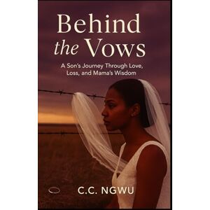 C&C Behind the Vows: A Son’s Journey Through Love, Loss, and Mama’s Wisdom C&C Behind the Vows: A Son’s Journey Through Love, Loss, and Mama’s Wisdom