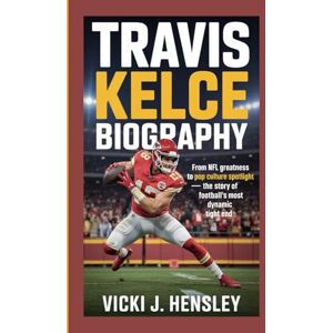 J. Hensley, Vicki TRAVIS KELCE BIOGRAPHY: From NFL Greatness to Pop Culture Spotlight – The Story of Football’s Most Dynamic Tight End J. Hensley, Vicki TRAVIS KELCE BIOGRAPHY: From NFL Greatness to Pop Culture Spotlight – The Story of Football’s Most Dynamic Tight End