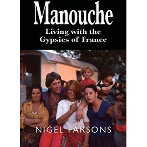 Parsons, Nigel Manouche: Living with the Gypsies of France Parsons, Nigel Manouche: Living with the Gypsies of France
