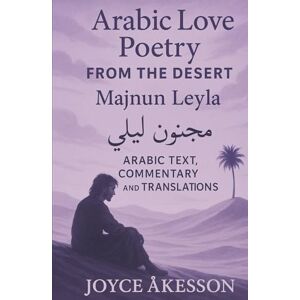 Akesson, Joyce Arabic Love Poetry from the Desert: Majnun Leyla, Arabic Text, Commentary and Translations Akesson, Joyce Arabic Love Poetry from the Desert: Majnun Leyla, Arabic Text, Commentary and Translations