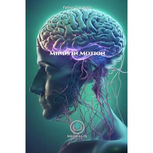Ciardullo, Fabio Minds in Motion: A Practical Guide to Understanding Human Behavior, Mastering Emotions, and Transforming Your Life Ciardullo, Fabio Minds in Motion: A Practical Guide to Understanding Human Behavior, Mastering Emotions, and Transforming Your Life