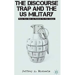 Michaels, J. The Discourse Trap and the US Military: From the War on Terror to the Surge Michaels, J. The Discourse Trap and the US Military: From the War on Terror to the Surge