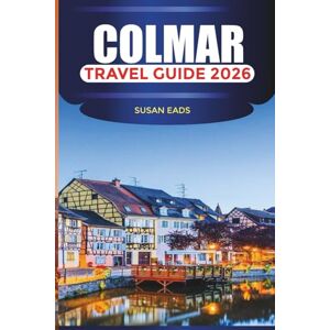 EADS, SUSAN COLMAR Travel Guide 2026: Scenic Streets, Day Trips to Alsace Villages, and Art Museums EADS, SUSAN COLMAR Travel Guide 2026: Scenic Streets, Day Trips to Alsace Villages, and Art Museums