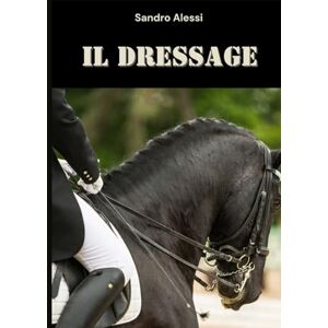 Alessi Il Dressage: L’armonia tra cavallo e cavaliere (Master equitazione) Alessi Il Dressage: L’armonia tra cavallo e cavaliere (Master equitazione)