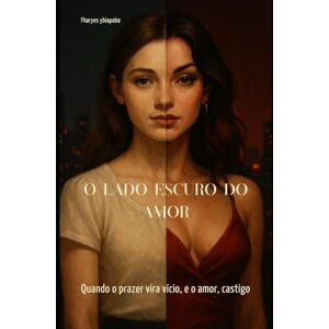 croatá, fharyes ybiapab o lado escuro do amor: quando o prazer vira vício, e o amor , castigo croatá, fharyes ybiapab o lado escuro do amor: quando o prazer vira vício, e o amor , castigo