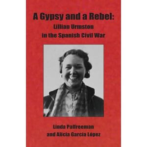 Palfreeman, Linda A Gypsy and a Rebel: Lillian Urmston in the Spanish Civil War Palfreeman, Linda A Gypsy and a Rebel: Lillian Urmston in the Spanish Civil War