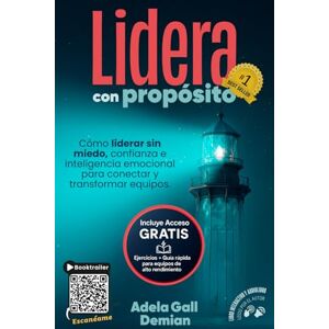 Gall Demian, Adela Lidera Con Propósito: Cómo liderar sin miedo, confianza e inteligencia emocional para conectar y transformar equipos Gall Demian, Adela Lidera Con Propósito: Cómo liderar sin miedo, confianza e inteligencia emocional para conectar y transformar equipos
