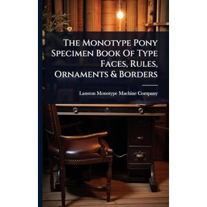 The Monotype Pony Specimen Book Of Type Faces, Rules, Ornaments & Borders The Monotype Pony Specimen Book Of Type Faces, Rules, Ornaments & Borders