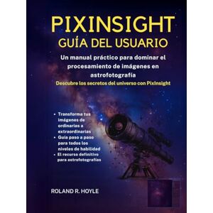 Roland PIXINSIGHT GUÍA DEL USUARIO: Un manual práctico para dominar el procesamiento de imágenes en astrofotografía Roland PIXINSIGHT GUÍA DEL USUARIO: Un manual práctico para dominar el procesamiento de imágenes en astrofotografía
