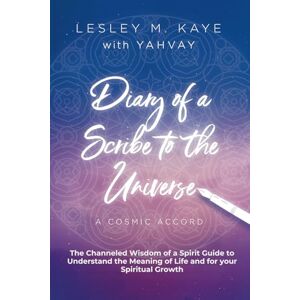 Kaye, Lesley M. Diary of a Scribe to the Universe: A Cosmic Accord (Lesley M. Kaye with Yahvay) Kaye, Lesley M. Diary of a Scribe to the Universe: A Cosmic Accord (Lesley M. Kaye with Yahvay)
