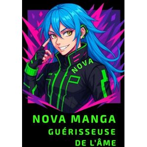 Collection, Nova Manga Journal Nova manga guérisseuse de l'âme, plongez dans un voyage thérapeutique inédit, pensé pour les fans de Cyberpunk, d'Anime et d'Otakus,: témoignages & histoires vraies de guérison illustrés en COULEUR HD Collection, Nova Manga Journal Nova manga guérisseuse de l'âme, plongez dans un voyage thérapeutique inédit, pensé pour les fans de Cyberpunk, d'Anime et d'Otakus,: témoignages & histoires vraies de guérison illustrés en COULEUR HD