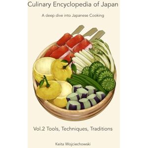 Wojciechowski, Keita Culinary Encyclopedia of Japan Vol. 2 Tools, Techniques, Traditions: A deep dive into Japanese Cooking Wojciechowski, Keita Culinary Encyclopedia of Japan Vol. 2 Tools, Techniques, Traditions: A deep dive into Japanese Cooking
