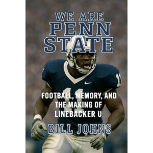Johns, Bill We Are Penn State: Football, Memory, and the Making of Linebacker U (Saturdays of Legend) Johns, Bill We Are Penn State: Football, Memory, and the Making of Linebacker U (Saturdays of Legend)