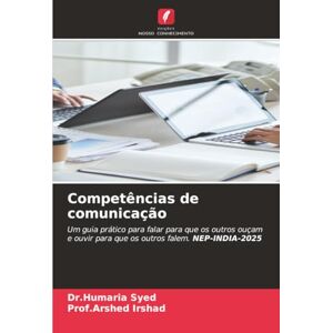 Syed, Dr.Humaria Competências de comunicação: Um guia prático para falar para que os outros ouçam e ouvir para que os outros falem. NEP-INDIA-2025 Syed, Dr.Humaria Competências de comunicação: Um guia prático para falar para que os outros ouçam e ouvir para que os outros falem. NEP-INDIA-2025