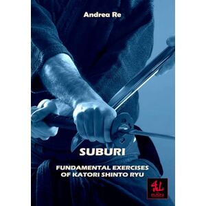 Re, Andrea Suburi: Fundamental Exercises of Katori Shinto Ryu (The Guides) Re, Andrea Suburi: Fundamental Exercises of Katori Shinto Ryu (The Guides)