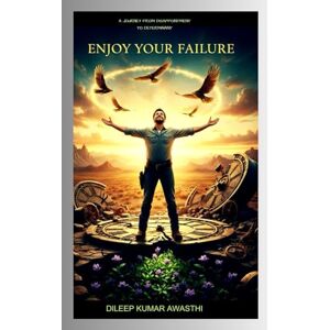 Awasthi, Dileep kumar Enjoy your failure: A journey from disappointment to determinant (Hinduism Philosophy voice: Darshana Mantra) Awasthi, Dileep kumar Enjoy your failure: A journey from disappointment to determinant (Hinduism Philosophy voice: Darshana Mantra)