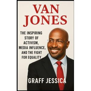 Jessica, Graff VAN JONES: The Inspiring Story of Activism, Media Influence, and the Fight for Equality Jessica, Graff VAN JONES: The Inspiring Story of Activism, Media Influence, and the Fight for Equality
