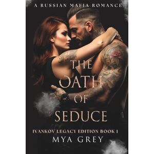 GREY, MYA The Oath of Seduce ( Ivankov Legacy Special Book 1 ): A Dark Standalone Russian Mafia Romance GREY, MYA The Oath of Seduce ( Ivankov Legacy Special Book 1 ): A Dark Standalone Russian Mafia Romance