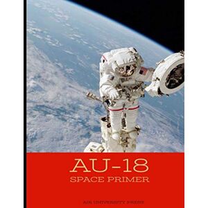 Air University Press AU-18 Space Primer Air University Press AU-18 Space Primer