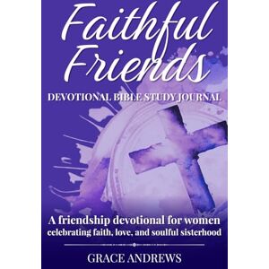 Andrews, Grace Faithful Friends Devotional Bible Study Journal: A friendship devotional for women celebrating faith, love, and soulful sisterhood Andrews, Grace Faithful Friends Devotional Bible Study Journal: A friendship devotional for women celebrating faith, love, and soulful sisterhood
