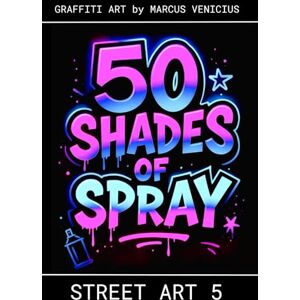 Venicius, Marcus 50 Shades of Spray STREET ART 5: Graffiti Art by Marcus Venicius (50 Shades of spray Graffiti Coloring Books) Venicius, Marcus 50 Shades of Spray STREET ART 5: Graffiti Art by Marcus Venicius (50 Shades of spray Graffiti Coloring Books)