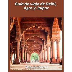 D. Travers, Miles Guía de viaje de Delhi, Agra y Jaipur 2026: Lo más destacado del Triángulo Dorado, fuertes antiguos y bazares vibrantes D. Travers, Miles Guía de viaje de Delhi, Agra y Jaipur 2026: Lo más destacado del Triángulo Dorado, fuertes antiguos y bazares vibrantes