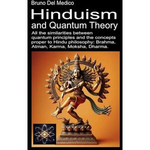 Del Medico, Bruno Hinduism and Quantum Theory: All the similarities between quantum principles and the concepts proper to Hindu philosophy: Brahma, Atman, Karma, ... Texts by Bruno Del Medico in English. (ING)) Del Medico, Bruno Hinduism and Quantum Theory: All the similarities between quantum principles and the concepts proper to Hindu philosophy: Brahma, Atman, Karma, ... Texts by Bruno Del Medico in English. (ING))
