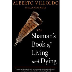 Villoldo, Alberto The Shaman's Book of Living and Dying: Tools for Healing Body, Mind, and Spirit Villoldo, Alberto The Shaman's Book of Living and Dying: Tools for Healing Body, Mind, and Spirit