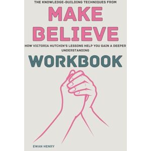 Henry, Ewan The Knowledge-Building Techniques from Make Believe Workbook: How Victoria Hutchin’s Lessons Help You Gain a Deeper Understanding Henry, Ewan The Knowledge-Building Techniques from Make Believe Workbook: How Victoria Hutchin’s Lessons Help You Gain a Deeper Understanding