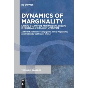 Dynamics Of Marginality: Liminal Characters and Marginal Groups in Neronian and Flavian Literature: 143 (Trends in Classics Supplementary Volumes, 143) Dynamics Of Marginality: Liminal Characters and Marginal Groups in Neronian and Flavian Literature: 143 (Trends in Classics Supplementary Volumes, 143)