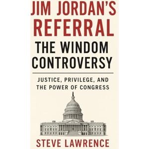 Lawrence, Steve Jim Jordan's Referral The Windom Controversy: Justice, Privilege, and the Power of Congress Lawrence, Steve Jim Jordan's Referral The Windom Controversy: Justice, Privilege, and the Power of Congress