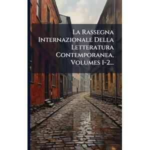 Anonymous La Rassegna Internazionale Della Letteratura Contemporanea, Volumes 1-2... Anonymous La Rassegna Internazionale Della Letteratura Contemporanea, Volumes 1-2...