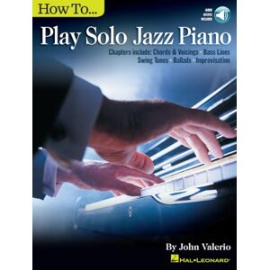 John Valerio How to Play Solo Jazz Piano. Book/Audio-Online: Chapters Include: Chords & Voicings, Bass Lines, Swing Tunes, Ballads, Improvisation: with Downloadable Audio (Jazz Piano Solo) John Valerio How to Play Solo Jazz Piano. Book/Audio-Online: Chapters Include: Chords & Voicings, Bass Lines, Swing Tunes, Ballads, Improvisation: with Downloadable Audio (Jazz Piano Solo)