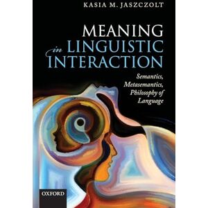 Jaszczolt, Kasia M. Meaning in Linguistic Interaction: Semantics, Metasemantics, Philosophy of Language Jaszczolt, Kasia M. Meaning in Linguistic Interaction: Semantics, Metasemantics, Philosophy of Language