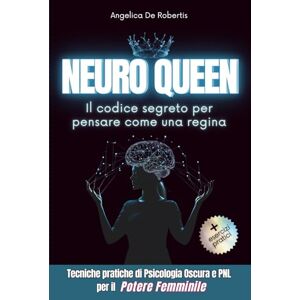 De Robertis, Angelica Neuro Queen Il codice segreto per pensare come una regina: Tecniche pratiche di Psicologia Oscura e PNL per il potere femminile De Robertis, Angelica Neuro Queen Il codice segreto per pensare come una regina: Tecniche pratiche di Psicologia Oscura e PNL per il potere femminile