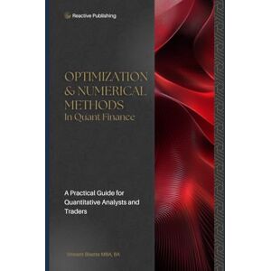 Vincent Optimization & Numerical Methods in Quant Finance: A Practical Guide to Portfolio Optimization, Derivatives Pricing, and Risk Management: 3 (Technical Topics for Quant Finance) Vincent Optimization & Numerical Methods in Quant Finance: A Practical Guide to Portfolio Optimization, Derivatives Pricing, and Risk Management: 3 (Technical Topics for Quant Finance)