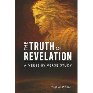 McIntyre, Keith C. The Truth of Revelation: A Verse-by-Verse Study (The Truth of Bible Studies) McIntyre, Keith C. The Truth of Revelation: A Verse-by-Verse Study (The Truth of Bible Studies)